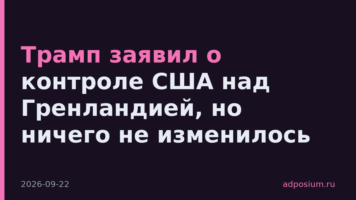 Трамп заявил о контроле США над Гренландией, но ничего не изменилось
