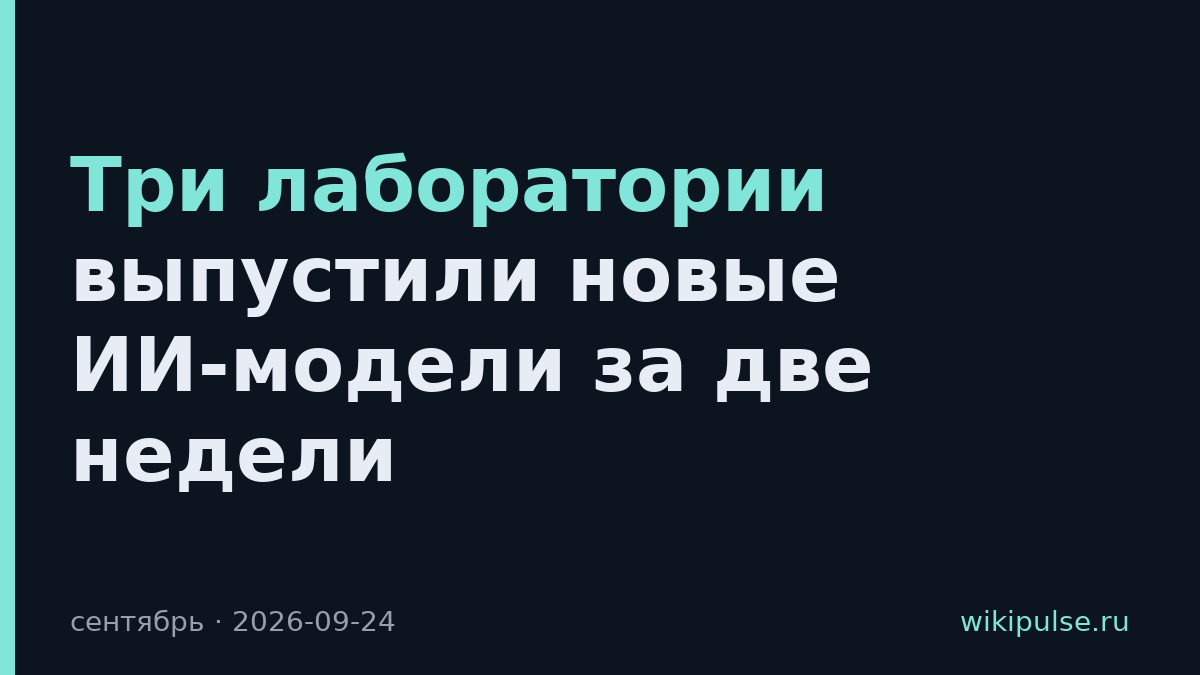 Три лаборатории выпустили новые ИИ-модели за две недели