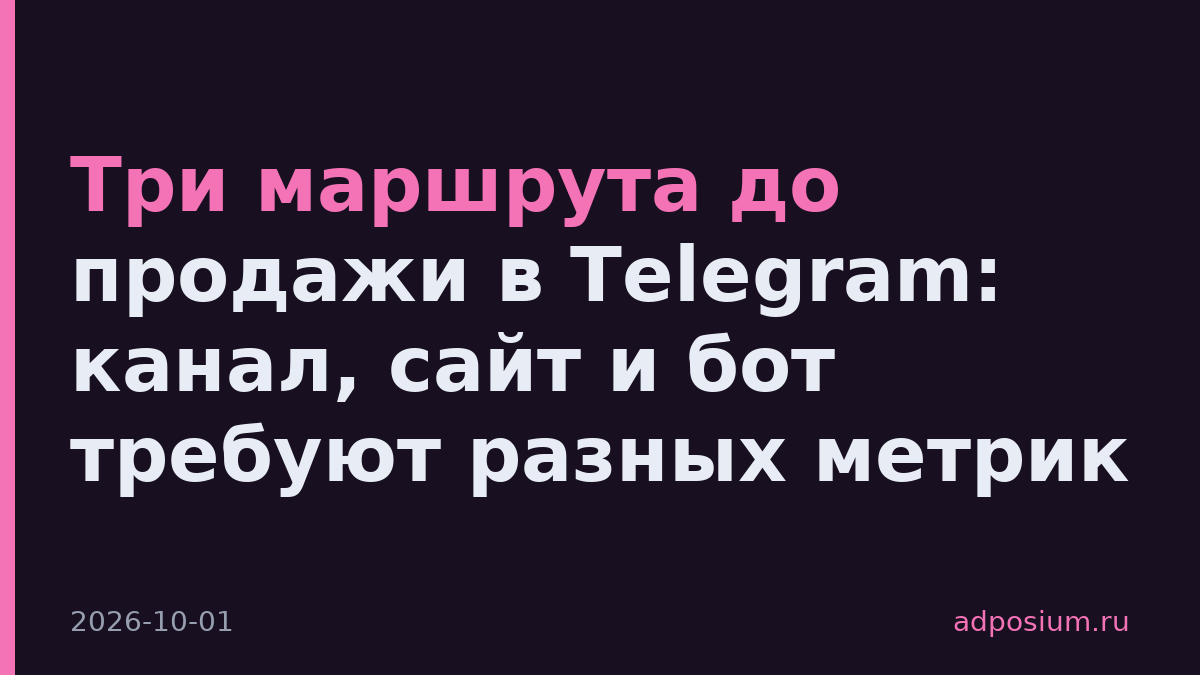 Три маршрута до продажи в Telegram: канал, сайт и бот требуют разных метрик