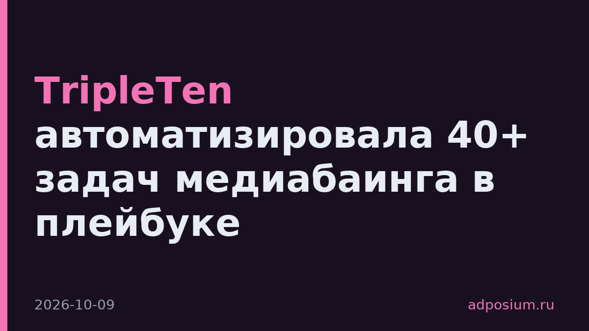 TripleTen автоматизировала 40+ задач медиабаинга в плейбуке