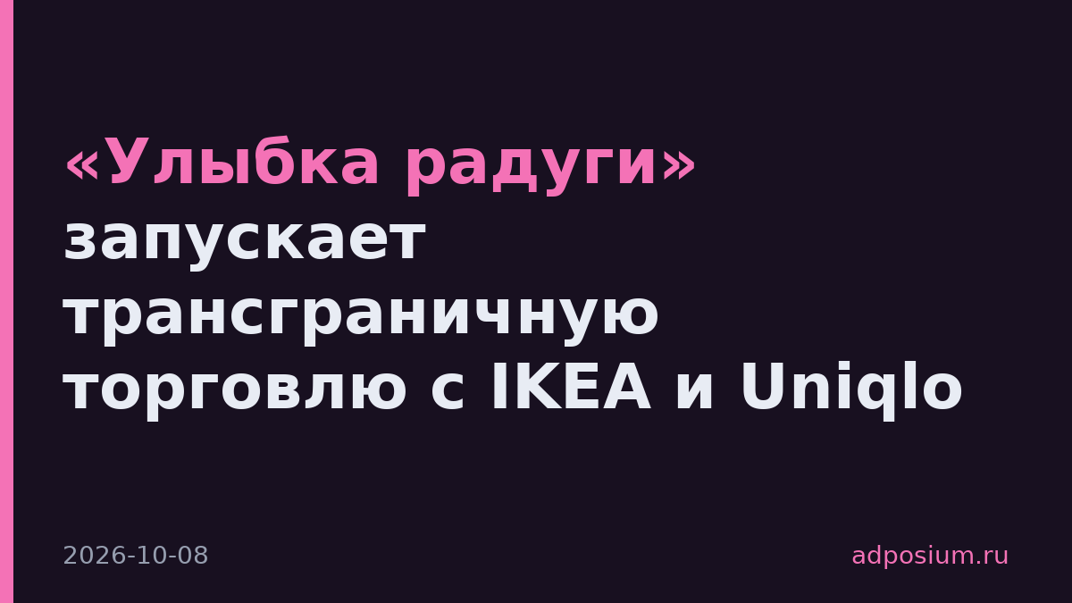 «Улыбка радуги» запускает трансграничную торговлю с IKEA и Uniqlo