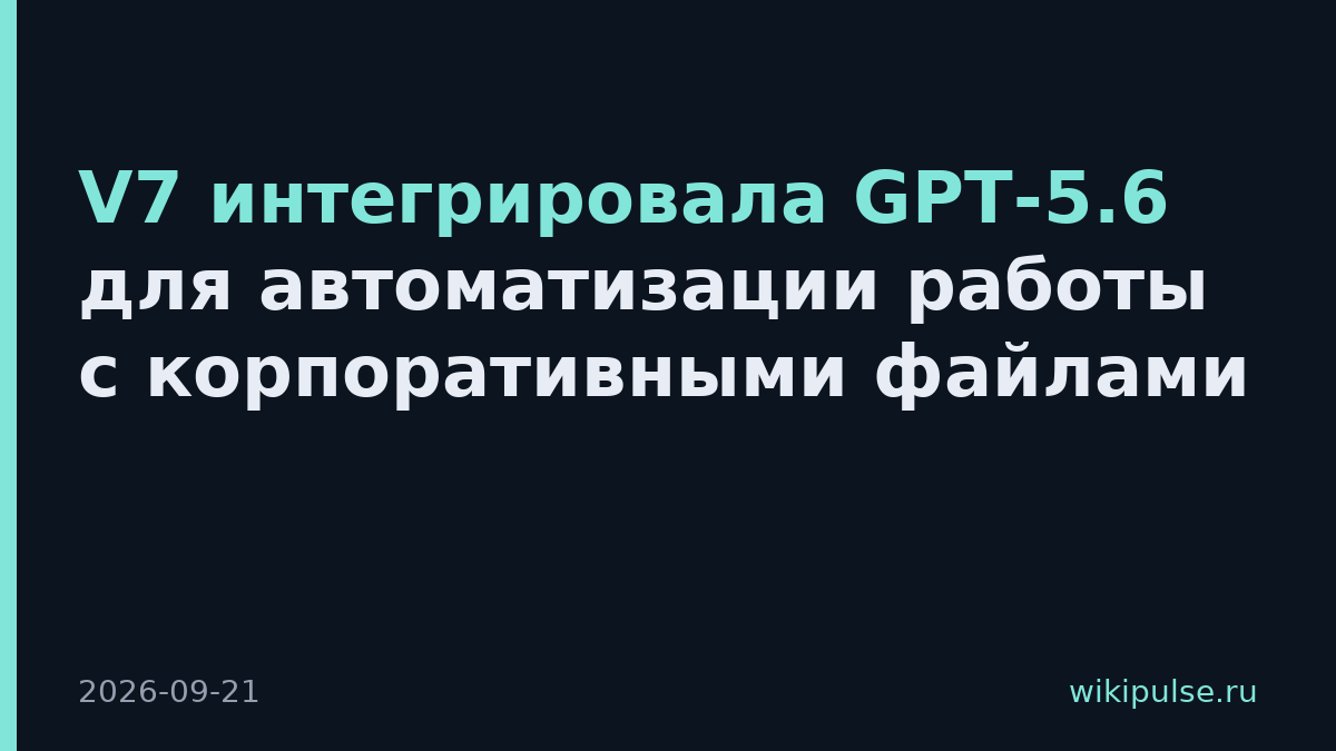 V7 интегрировала GPT-5.6 для автоматизации работы с корпоративными файлами