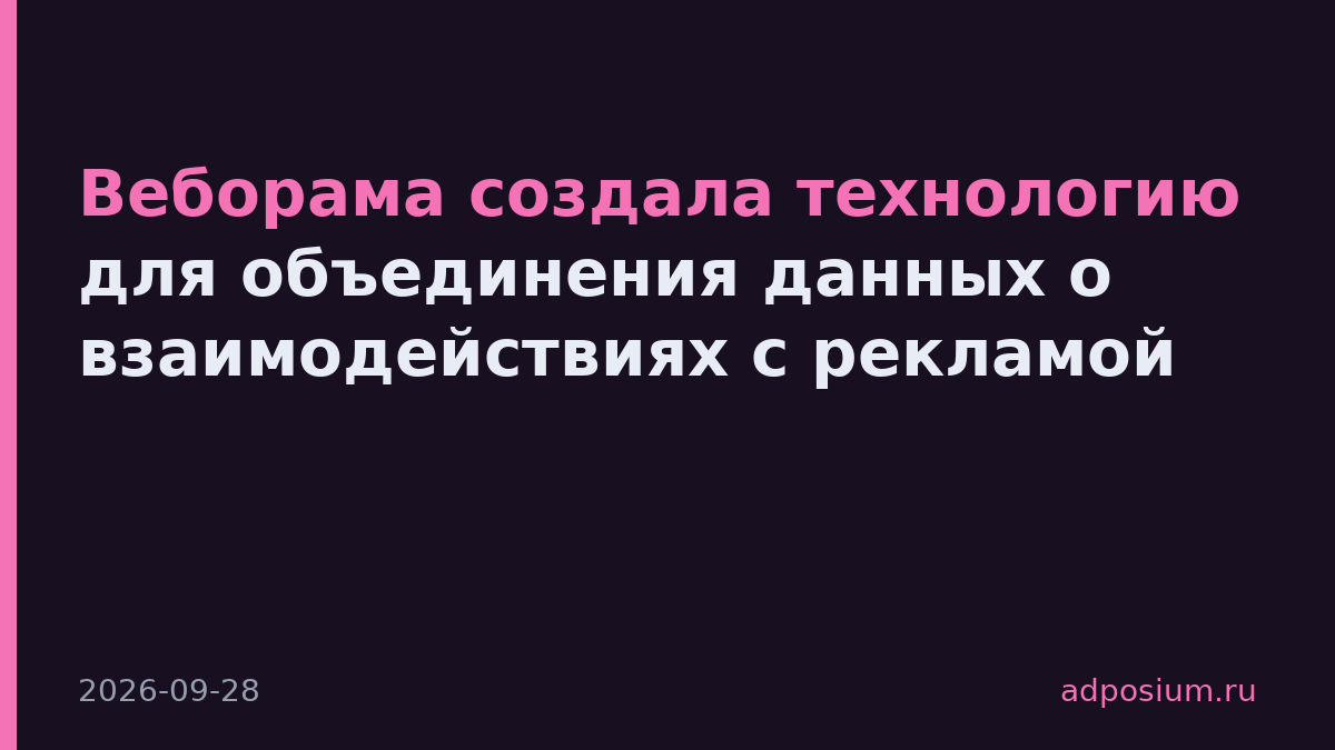 Веборама создала технологию для объединения данных о взаимодействиях с рекламой