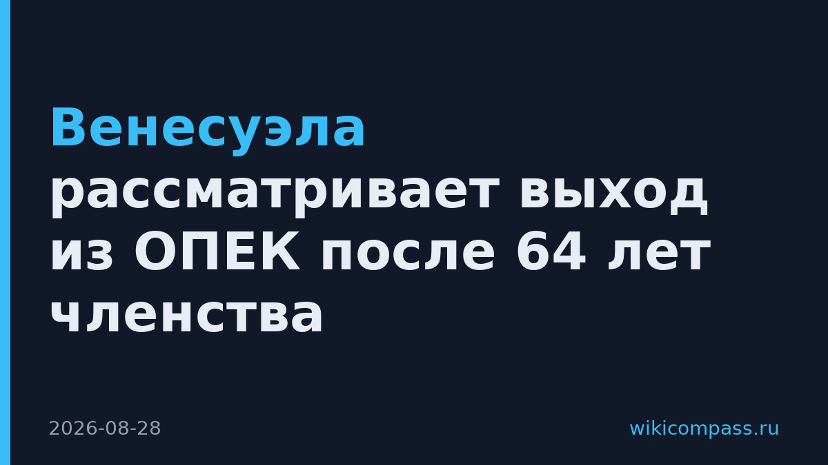 Венесуэла рассматривает выход из ОПЕК после 64 лет членства