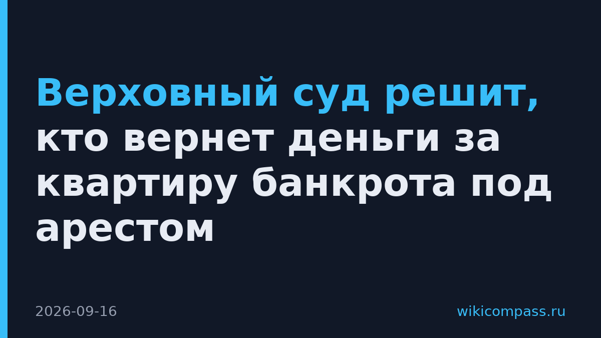 Верховный суд решит, кто вернет деньги за квартиру банкрота под арестом