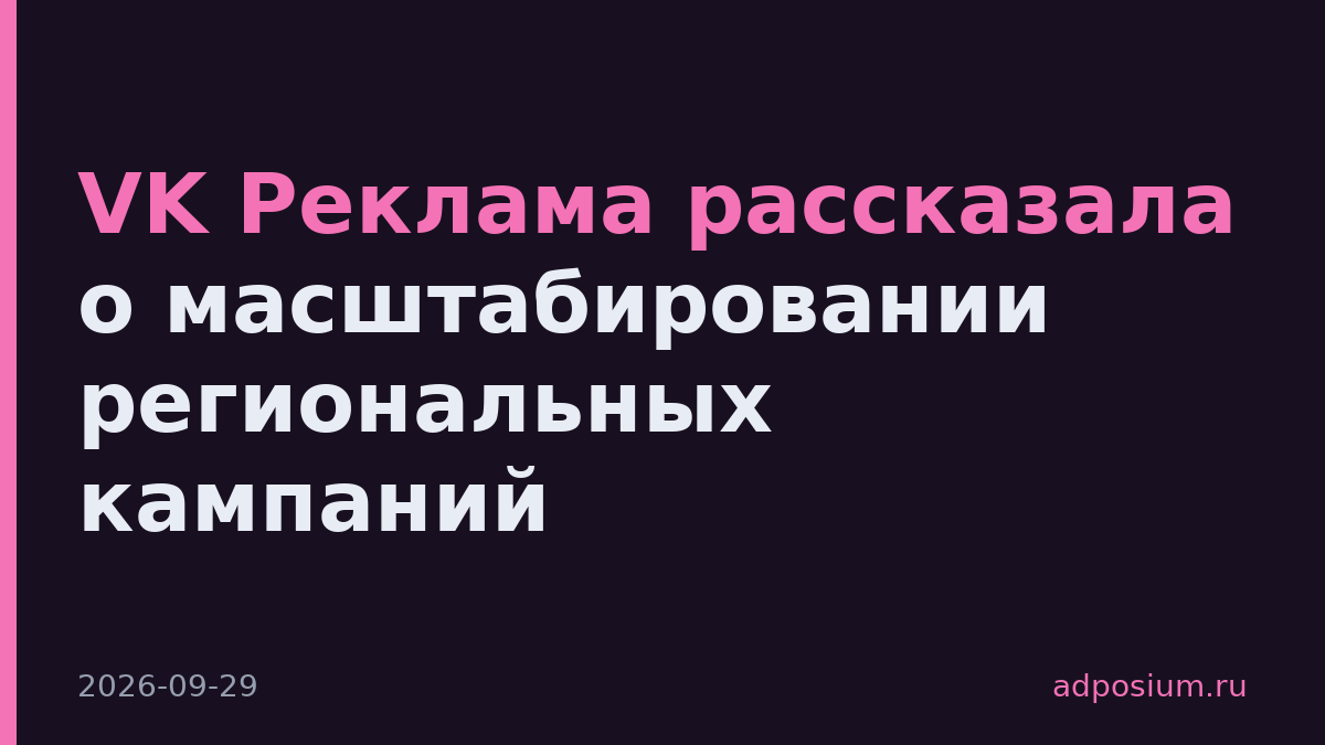 VK Реклама рассказала о масштабировании региональных кампаний