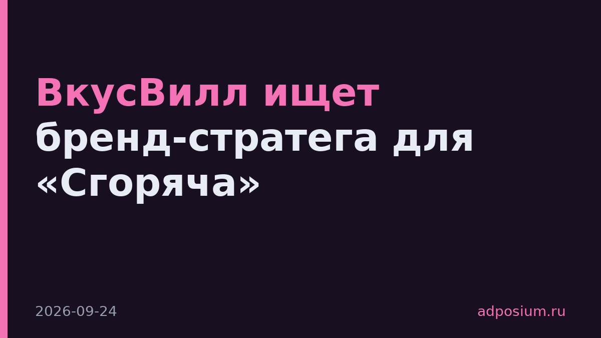 ВкусВилл ищет бренд-стратега для «Сгоряча»