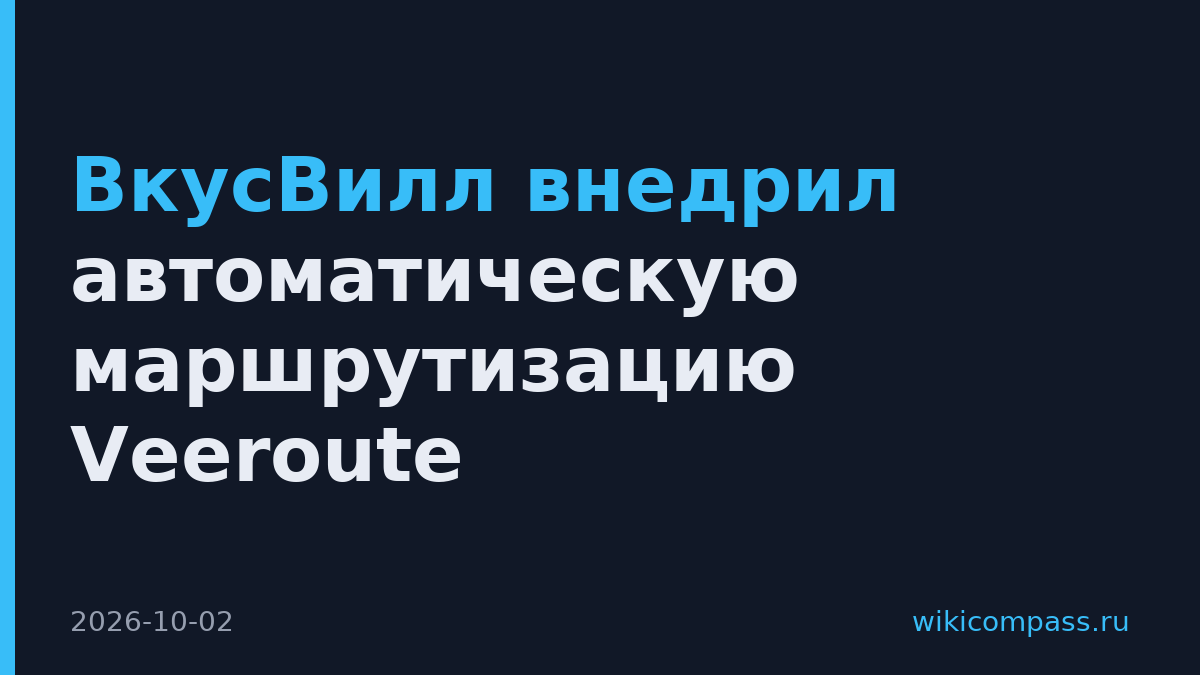 ВкусВилл внедрил автоматическую маршрутизацию Veeroute