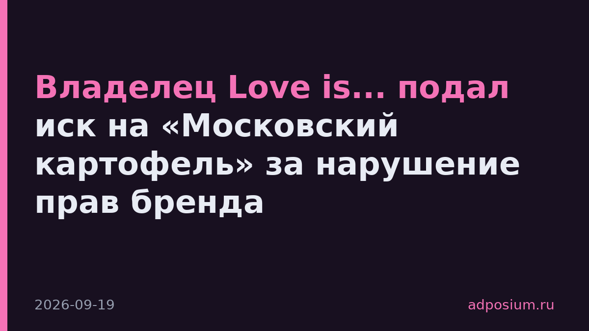 Владелец Love is... подал иск на «Московский картофель» за нарушение прав бренда