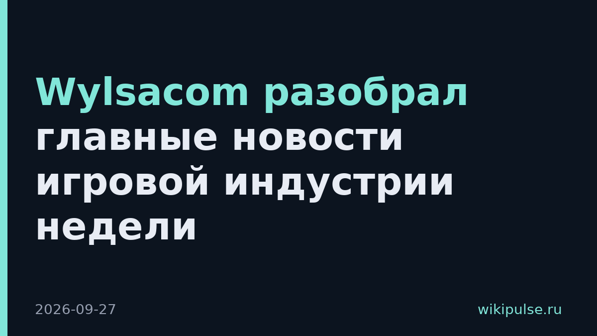 Wylsacom разобрал главные новости игровой индустрии недели
