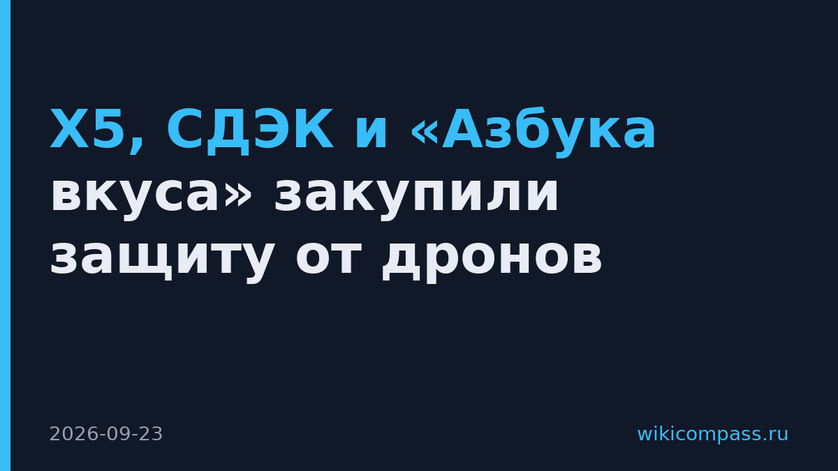 X5, СДЭК и «Азбука вкуса» закупили защиту от дронов