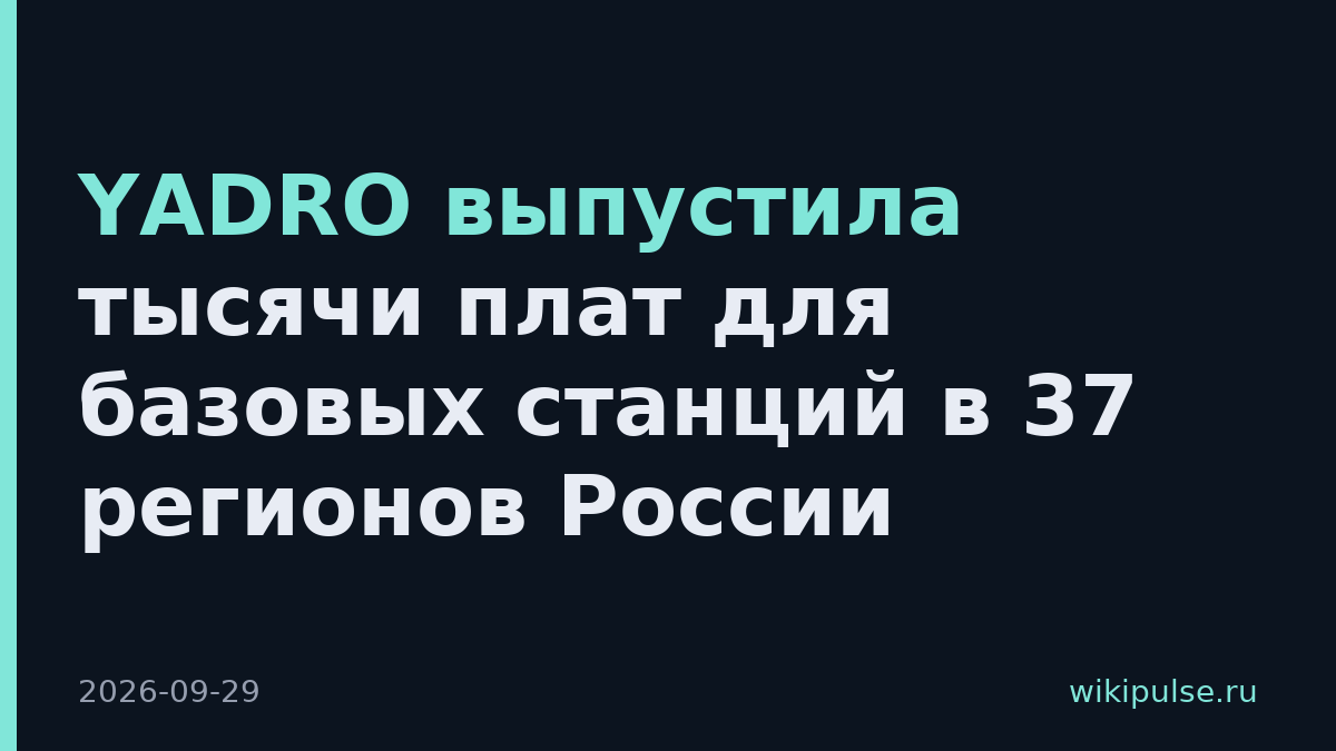YADRO выпустила тысячи плат для базовых станций в 37 регионов России