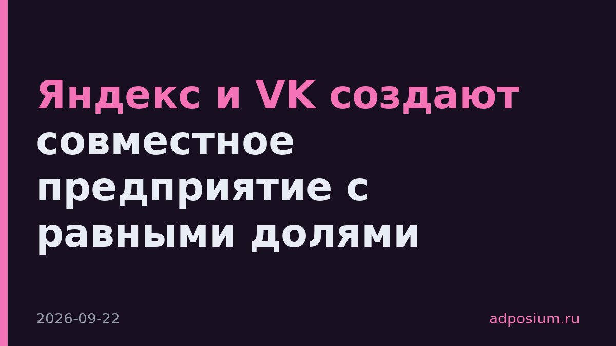 Яндекс и VK создают совместное предприятие с равными долями