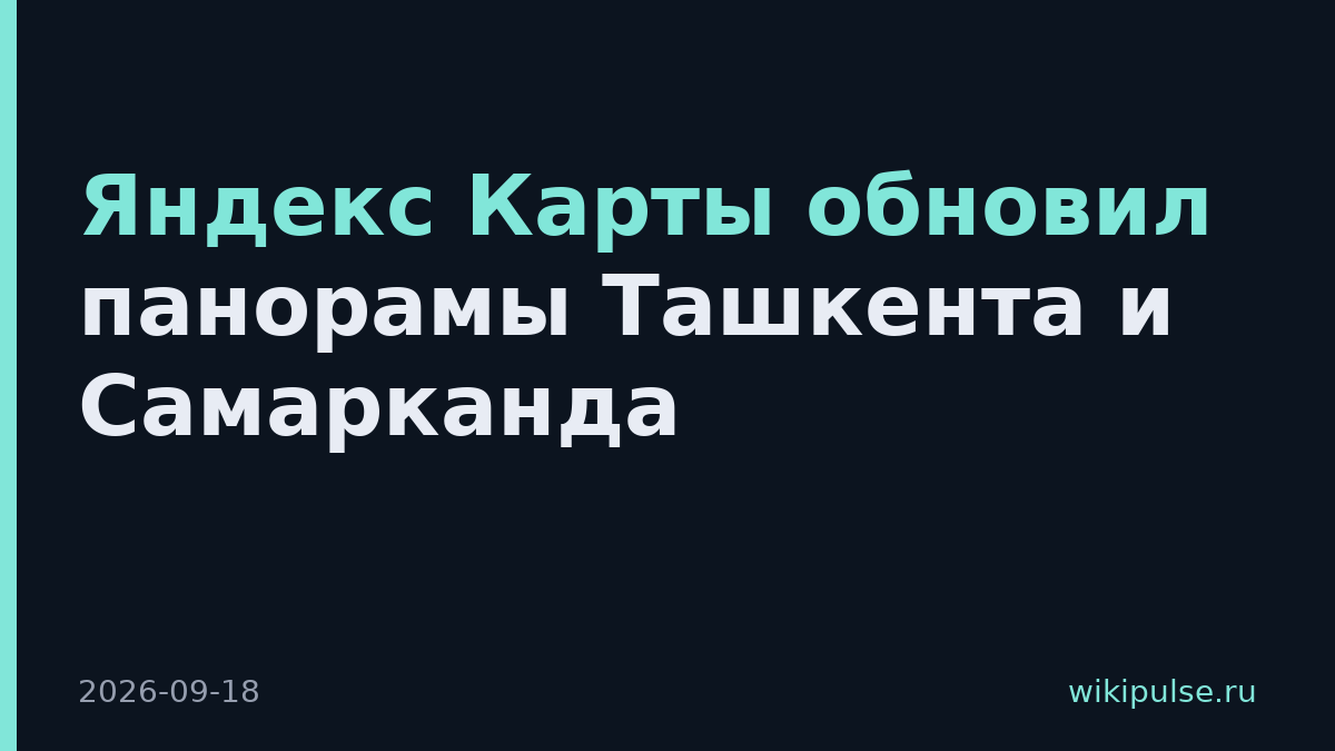 Яндекс Карты обновил панорамы Ташкента и Самарканда