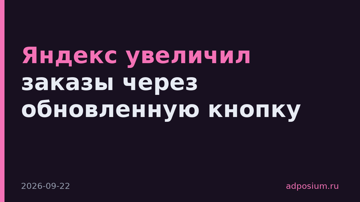 Яндекс увеличил заказы через обновленную кнопку