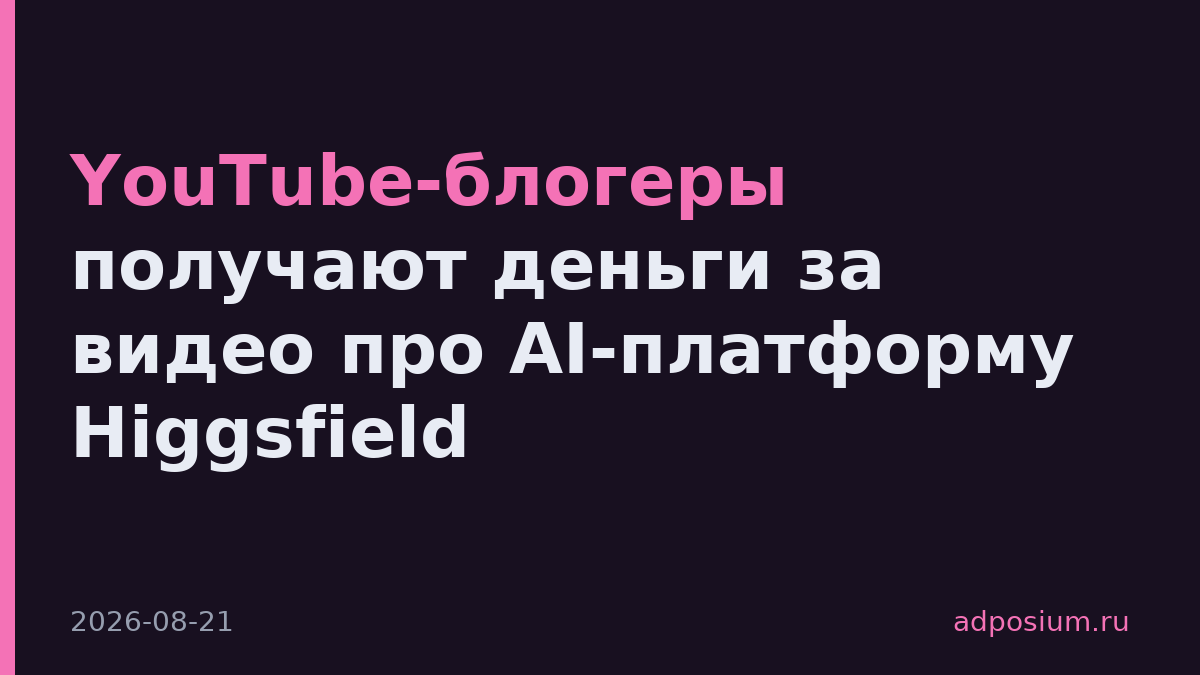 YouTube-блогеры получают деньги за видео про AI-платформу Higgsfield