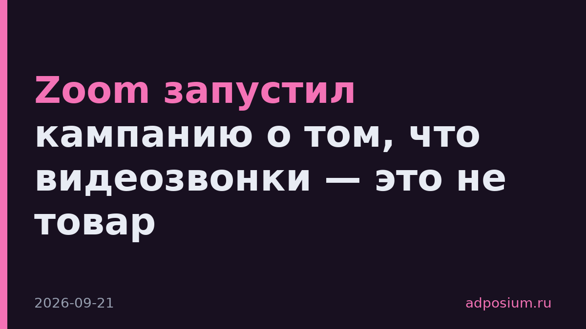 Zoom запустил кампанию о том, что видеозвонки — это не товар